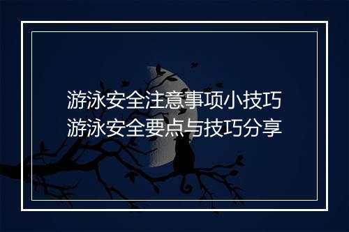 游泳安全注意事项小技巧　游泳安全要点与技巧分享