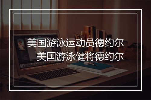美国游泳运动员德约尔　美国游泳健将德约尔