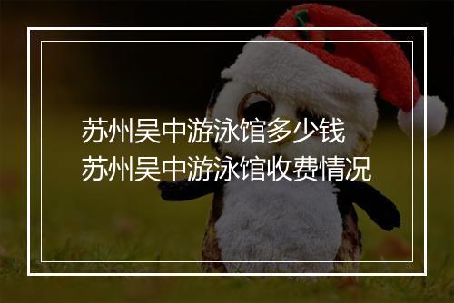 苏州吴中游泳馆多少钱　苏州吴中游泳馆收费情况