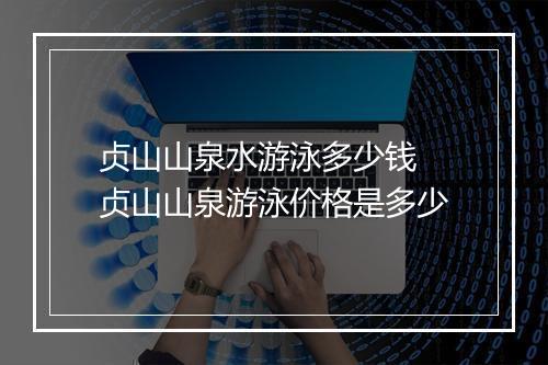 贞山山泉水游泳多少钱　贞山山泉游泳价格是多少